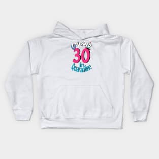 i turned 30 in quarantine Kids Hoodie